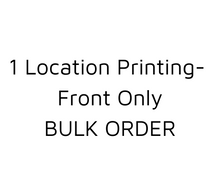 Load image into Gallery viewer, Bulk Order- 1 Location Printing- Front Only