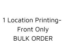 Load image into Gallery viewer, Bulk Order- 1 Location Printing- Front Only
