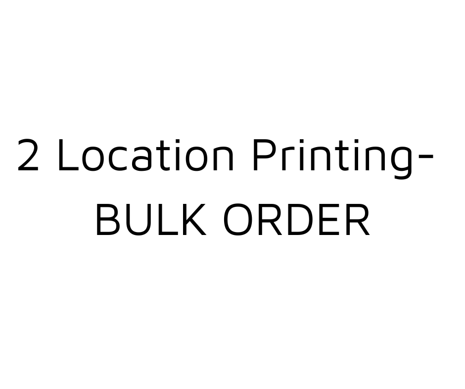 Bulk Order- 2 Location Printing